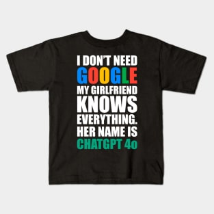 I don’t need Google , my girlfriend knows everything. Her name is CHATGPT 4o Kids T-Shirt